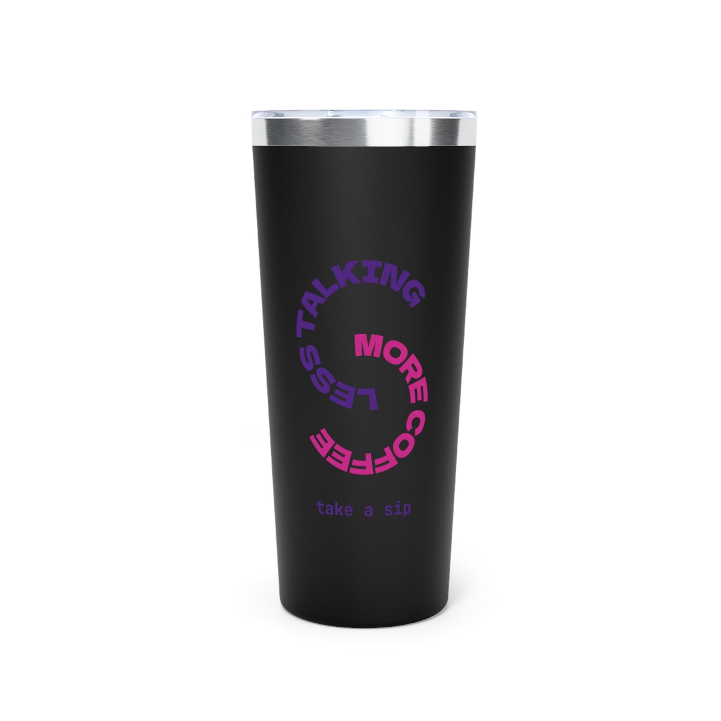 Funny Coffee Tumbler - Less Talking, More Coffee - 22oz Insulated Cup